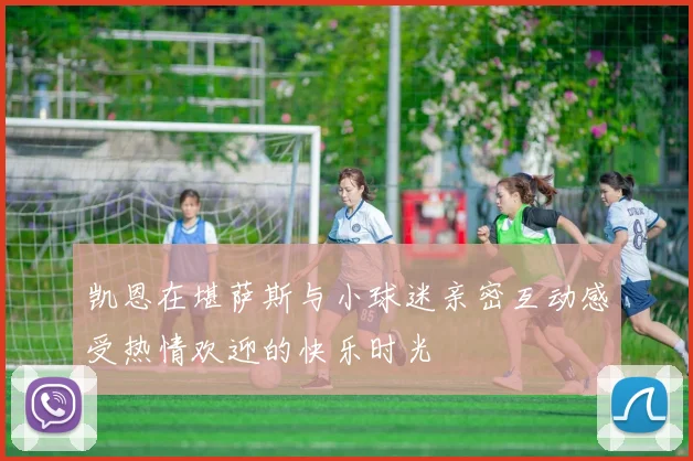 凯恩在堪萨斯与小球迷亲密互动感受热情欢迎的快乐时光