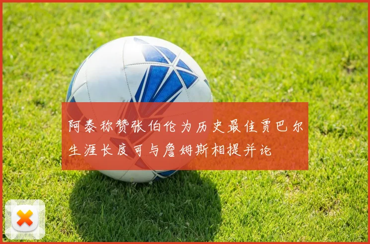 阿泰称赞张伯伦为历史最佳贾巴尔生涯长度可与詹姆斯相提并论