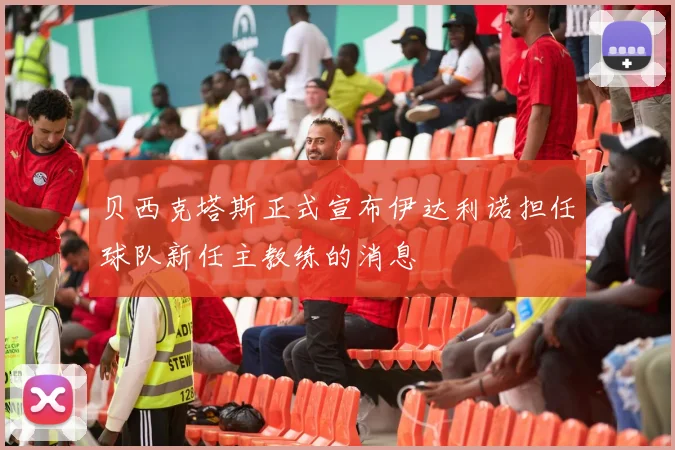 贝西克塔斯正式宣布伊达利诺担任球队新任主教练的消息